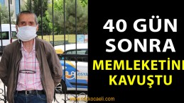 40 Gün Sonra Memleketine Kavuştu