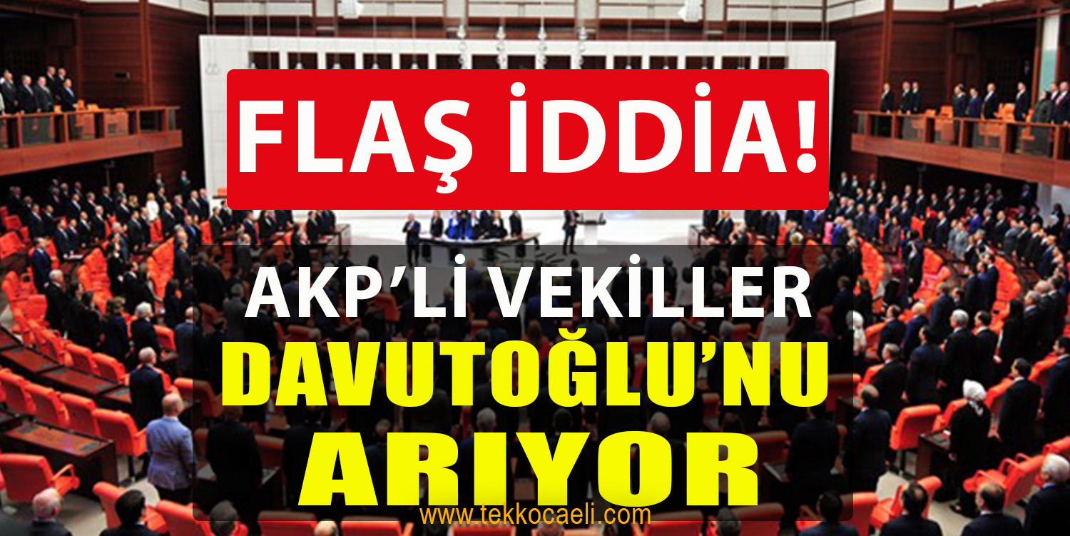 FLAŞ İDDİA! AKP’li Vekiller, Davutoğlu’nu Arıyor