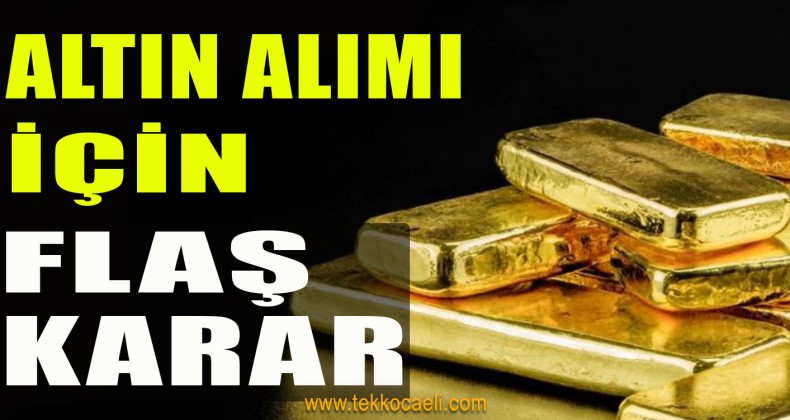 Altın Alımı İçin Flaş Karar