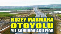 Kuzey Marmara Otoyolu Yıl Sonunda Tamamlanacak
