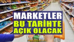 Unutmayın! Marketler Bu Tarihte Açık Olacak
