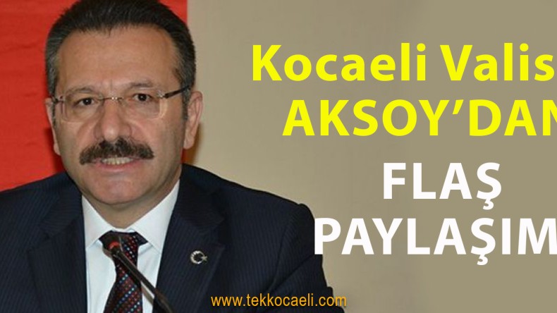 Kocaeli Valisi Aksoy’dan Flaş Paylaşım