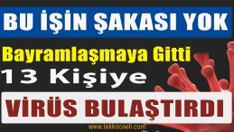 Bayramlaşmaya Gitti, 13 Kişiye Virüs Bulaştırdı