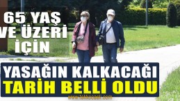 65 Yaş ve Üstüne Yasağın Kalkacağı Tarih Belli Oldu