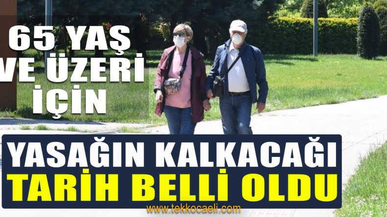 65 Yaş ve Üstüne Yasağın Kalkacağı Tarih Belli Oldu