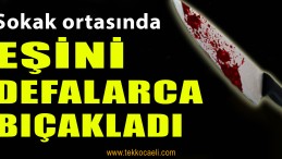 Eşini Sokağın Ortasında Defalarca Bıçakladı