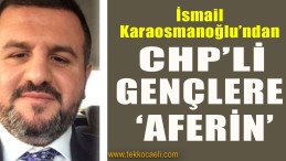 Karaosmanoğlu, CHP’li Gençlere Aferin Dedi