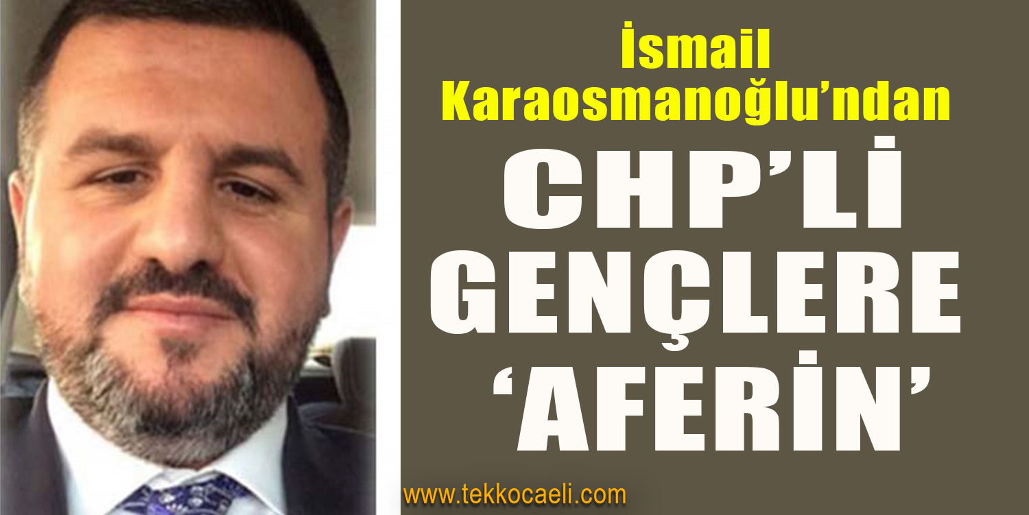 Karaosmanoğlu,  CHP’li Gençlere Aferin Dedi