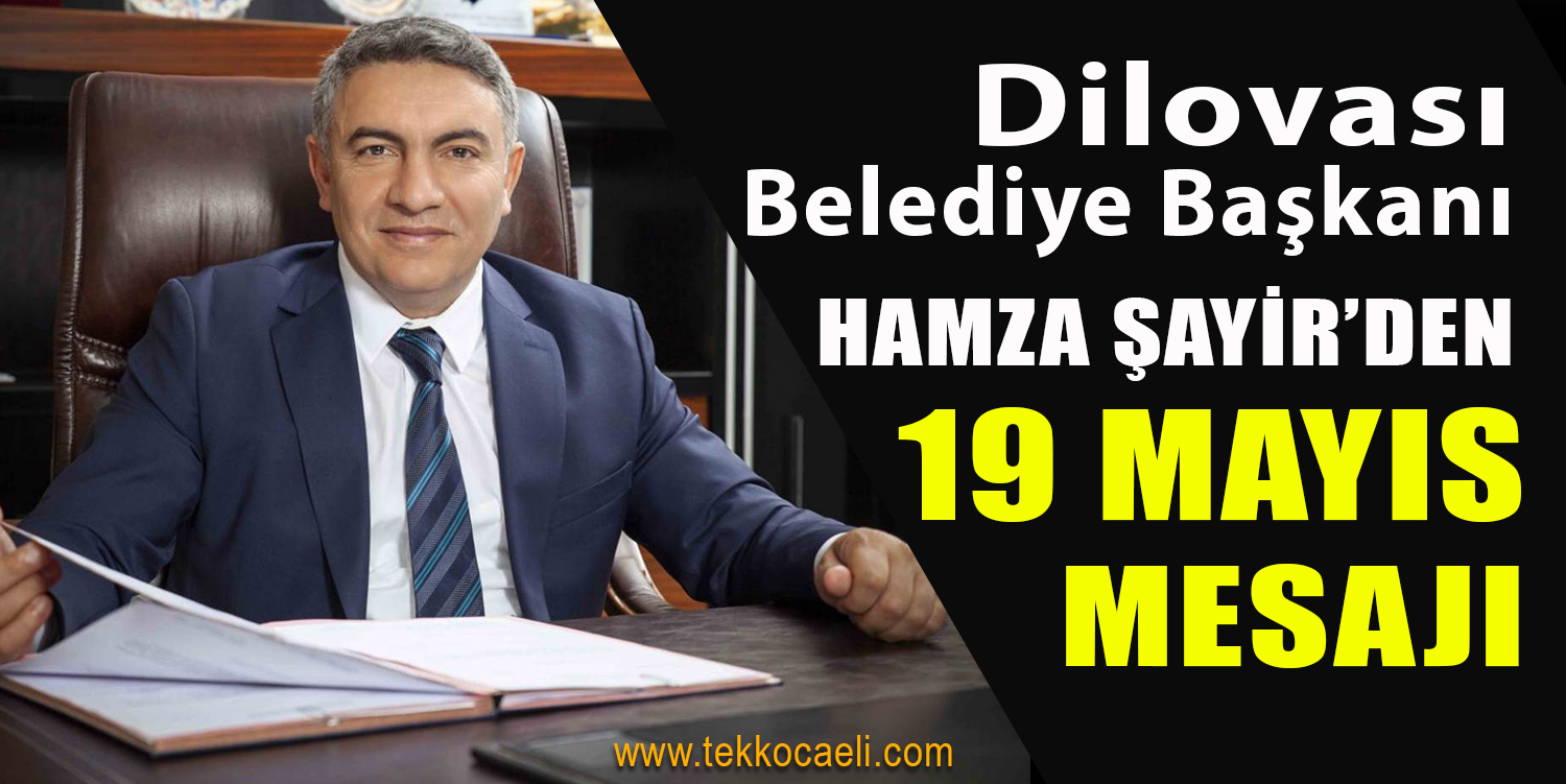 Dilovası Belediye Başkanı Hamza Şayir’den 19 Mayıs Mesajı