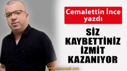 Siz Kaybettiniz, İzmit Kazanıyor