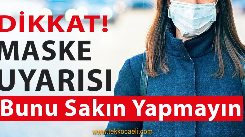 Maske Takanlar Bunu Sakın Yapmayın!