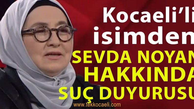 Sevda Noyan Hakkında Suç Duyurusunda Bulunacak