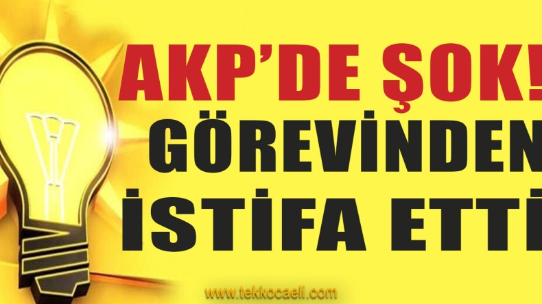 AKP’de Şok İstifa