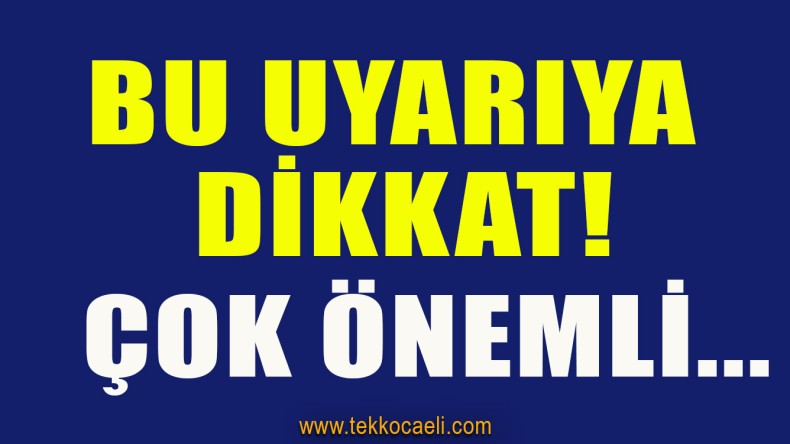 Aman Bu Uyarıya Dikkat! Tehlikeli Olabilir