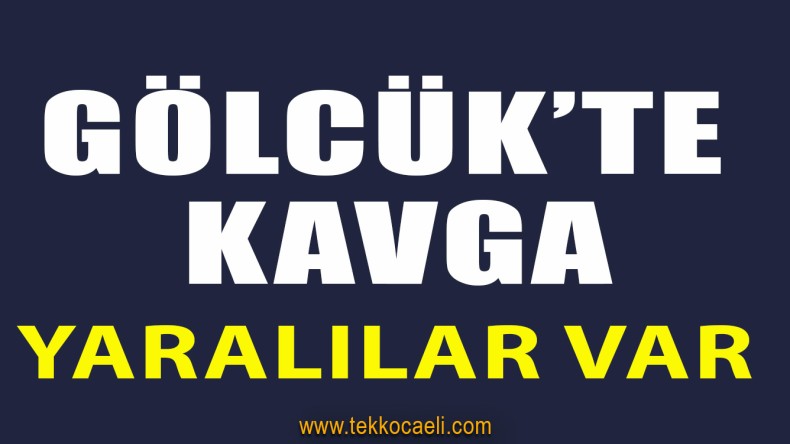 Gölcük’te Büyük Kavga; Yaralılar Var