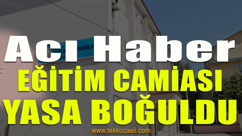 Kocaeli Eğitim Camiasını Yasa Boğan Ölüm