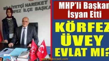 MHP’li Başkan İsyan Etti; Körfez Üvey Evlat mı?