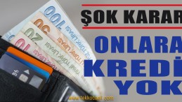 Bankalardan Ortak Karar; Onlara Kredi Yok