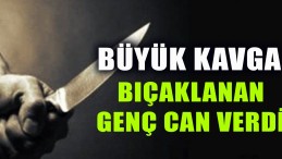 Büyük Kavga; Bıçaklanan Genç Can Verdi