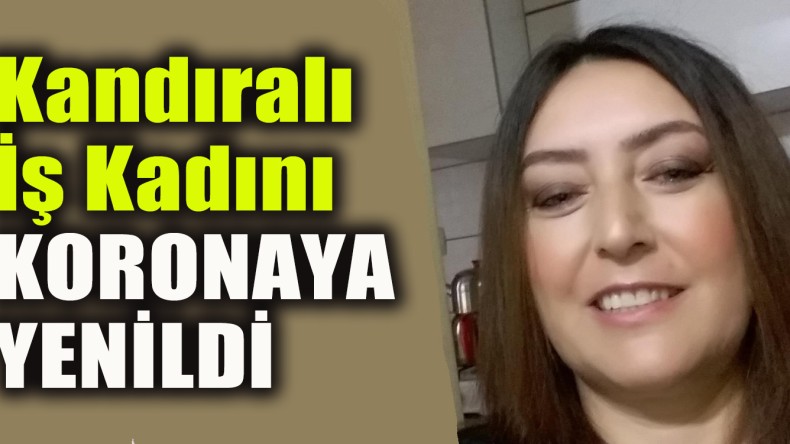 Kandıralı İş Kadını Koronaya Yenik Düştü