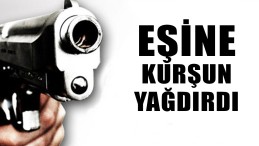 Koca Dehşet Saçtı; Eşine Kurşun Yağdırdı