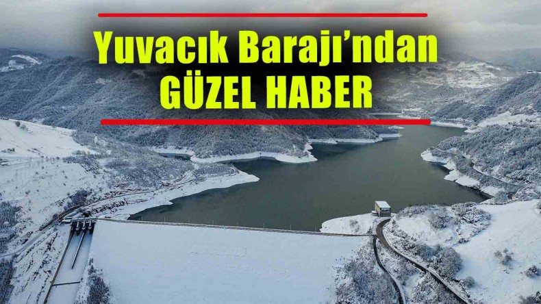 Yuvacık Barajı’ndan Güzel Haber