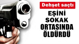 Eşini Sokak Ortasında Vurarak Öldürdü