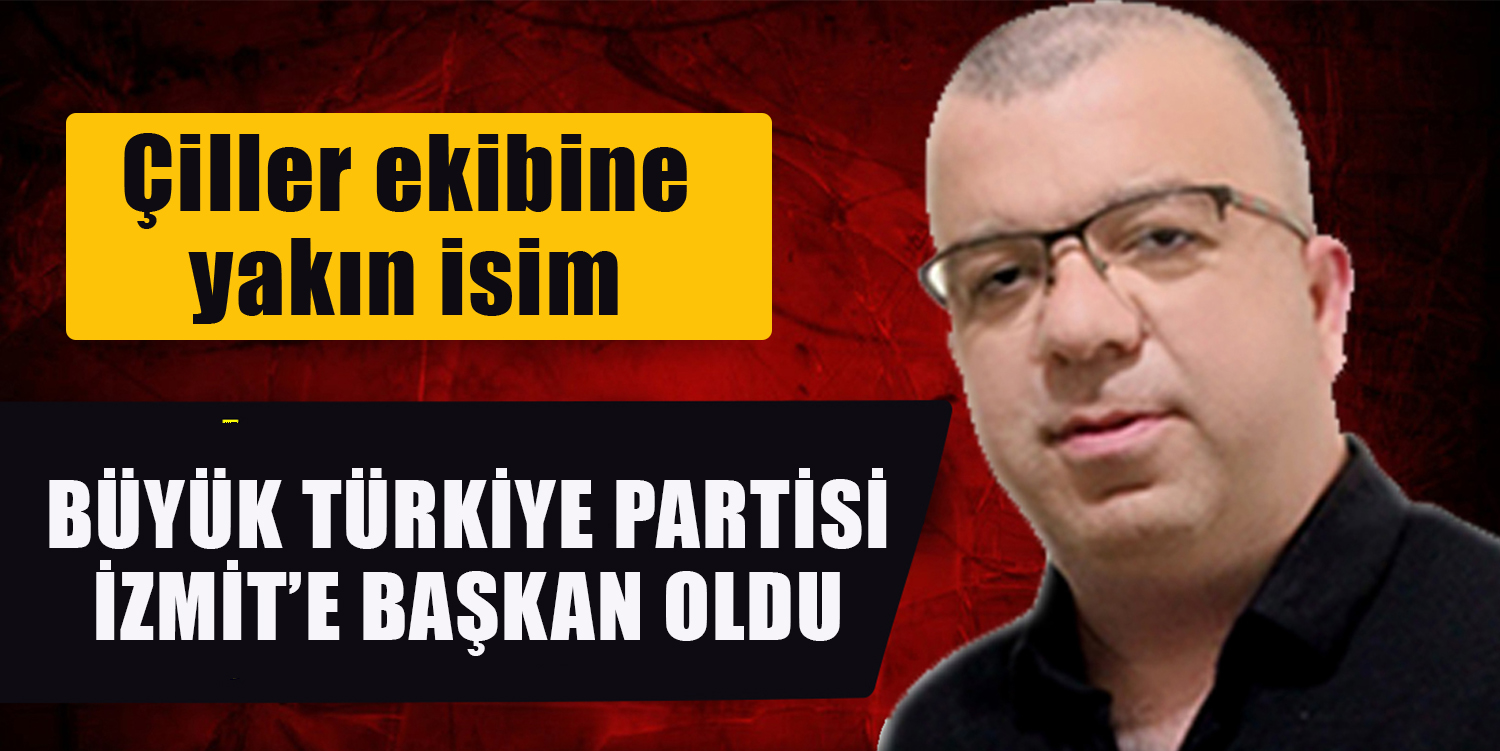 Büyük Türkiye Partisi İzmit İlçe Başkanı Belli Oldu