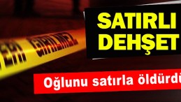 Oğlunu Satırla Öldürdü