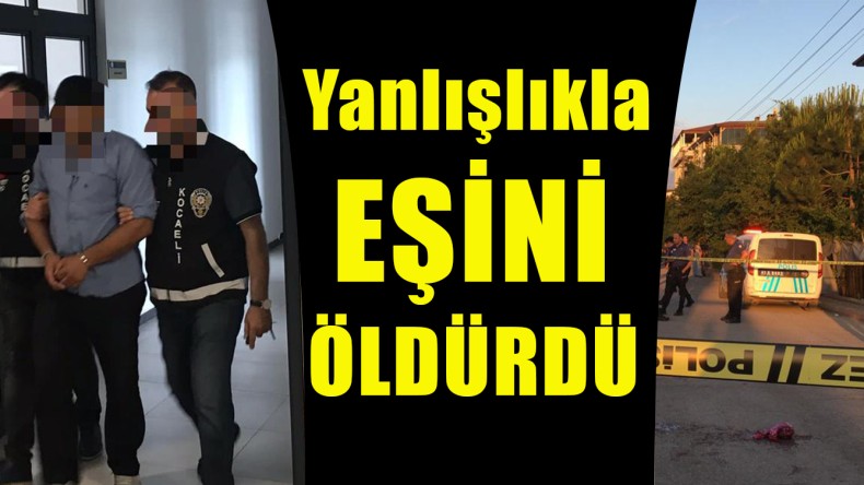 Yanlışlıkla eşini vurarak öldüren baba tutuklandı