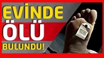 Haber alınamıyordu; evinde ölü bulundu