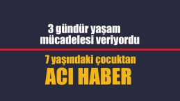 7 yaşındaki çocuk evde hareketsiz bulunmuştu; 3 günlük yaşam mücadelesini kaybetti