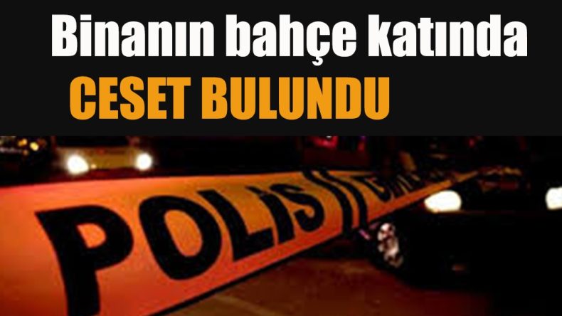 Binanın bahçe katında ceset bulundu