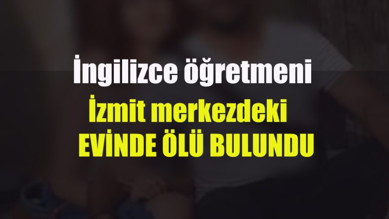 İngilizce öğretmeni evinde ölü bulundu