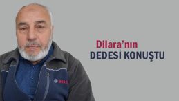 Dilara’nın dedesi konuştu: “Üniversite sınavına girecekti, okumak istiyordu”