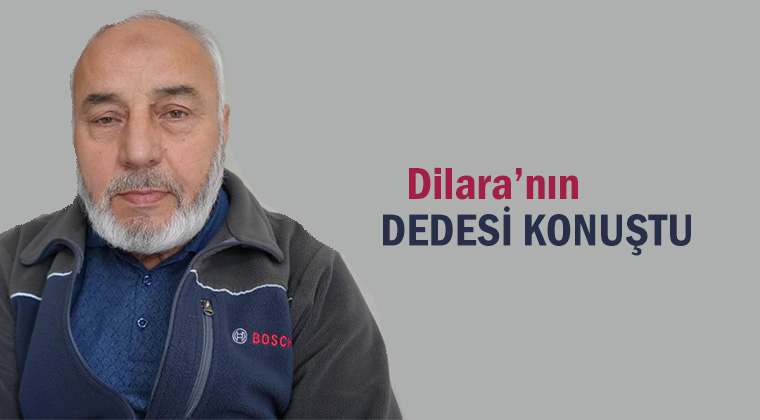 Dilara’nın dedesi konuştu: “Üniversite sınavına girecekti, okumak istiyordu”