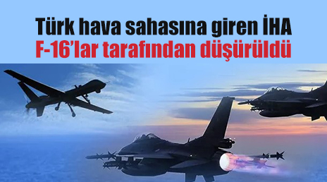 MSB duyurdu: Türk hava sahasına yaklaşan İHA F-16’lar tarafından düşürüldü