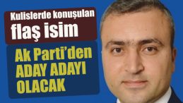Kulislerde konuşulan flaş isim Ak Parti’den aday adayı olacak