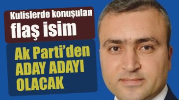 Kulislerde konuşulan flaş isim Ak Parti’den aday adayı olacak