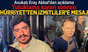 Avukatı Eray Akbal açıkladı: Tutuklama kararı sonrası Hürriyet’ten İzmitliler’e mesaj